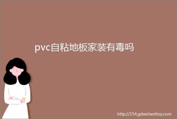 pvc自粘地板家装有毒吗